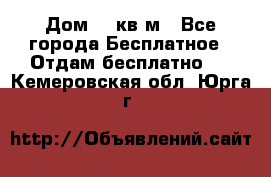 Дом 96 кв м - Все города Бесплатное » Отдам бесплатно   . Кемеровская обл.,Юрга г.